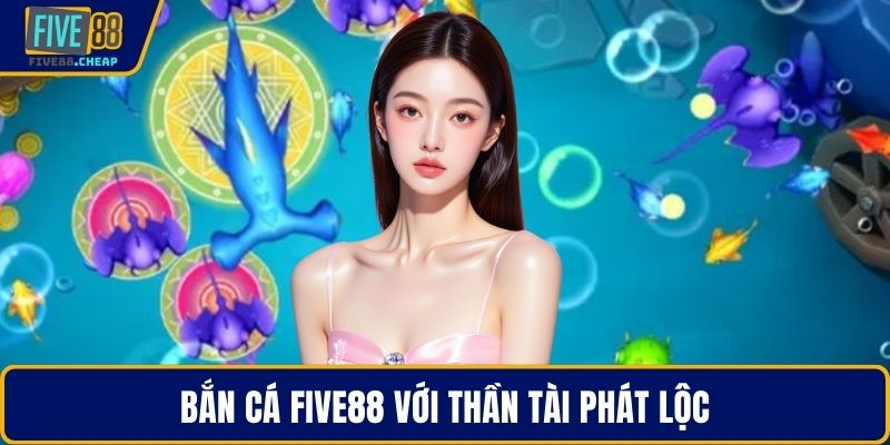 Bắn cá Five88 với thần tài phát lộc