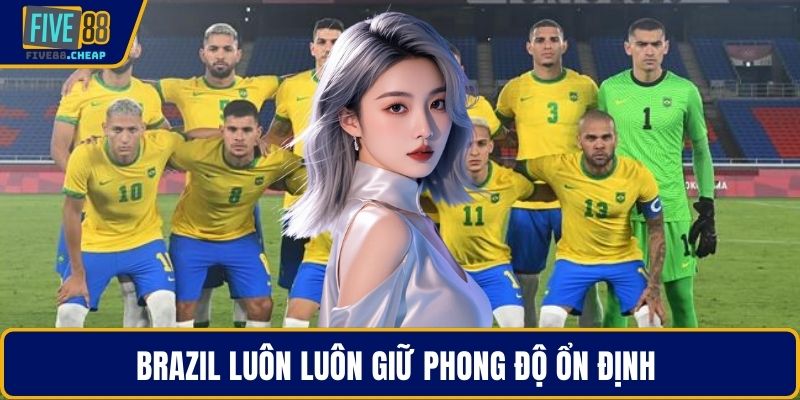 Brazil luôn luôn giữ phong độ ổn định