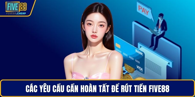 Các yêu cầu cần hoàn tất để rút tiền Five88