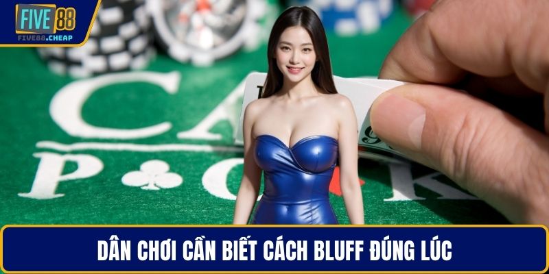 Dân chơi cần biết cách bluff đúng lúc