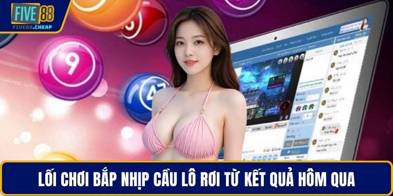 Lối chơi bắp nhịp cầu lô rơi từ kết quả hôm qua