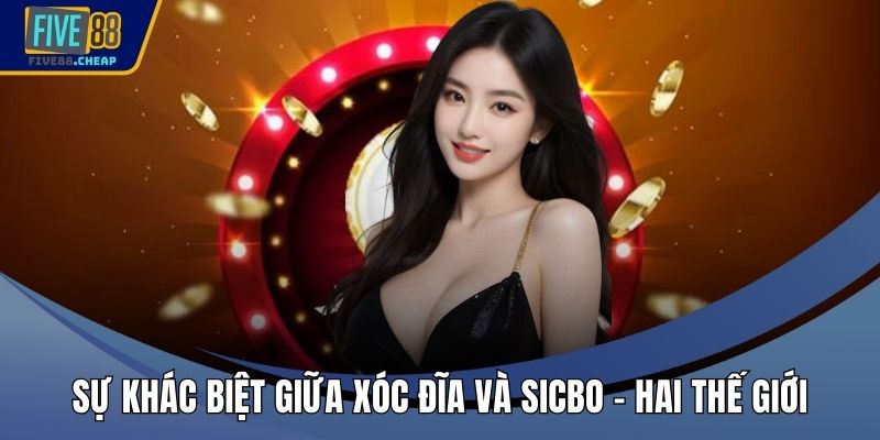 Sự Khác Biệt Giữa Xóc Đĩa Và Sicbo