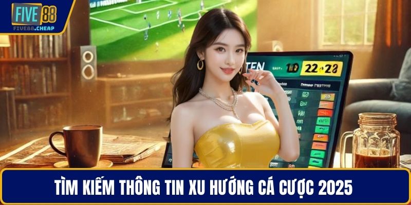 Tìm kiếm thông tin xu hướng cá cược 2025 